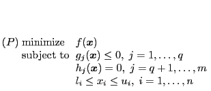 $\displaystyle \arraycolsep=1mm
(P)
\begin{array}[t]{ll}
\mbox{minimize} & f(\mb...
...$}) = 0,\; j=q+1, \dots, m \\
& l_i \le x_i \le u_i,\; i=1,\dots,n
\end{array}$