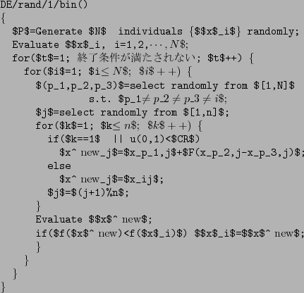 \begin{example*}{0em}
DE/rand/1/bin()
\{
$P$=Generate $N$ individuals \{$\mbox...
...boldmath$x$}_i$=$\mbox{\boldmath$x$}^{\rm {}new}$;
\}
\}
\}
\}
\end{example*}